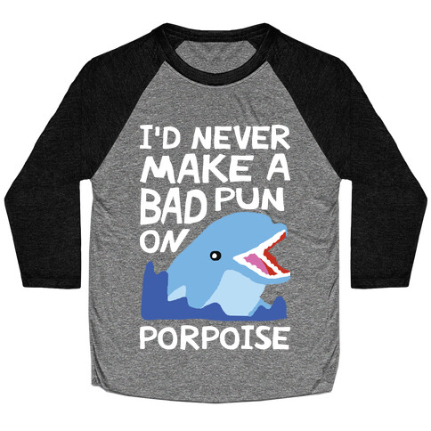 I'd Never Make A Bad Pun On Porpoise Baseball Tee