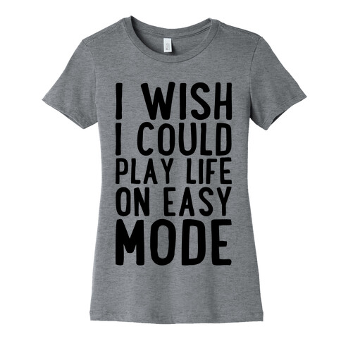 I Wish I Could Play Life On Easy Mode Womens T-Shirt