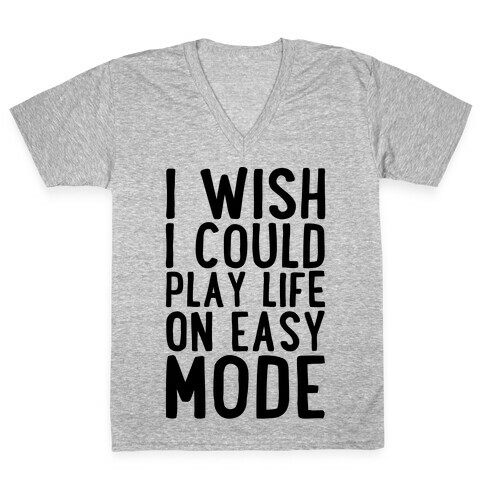 I Wish I Could Play Life On Easy Mode V-Neck Tee Shirt