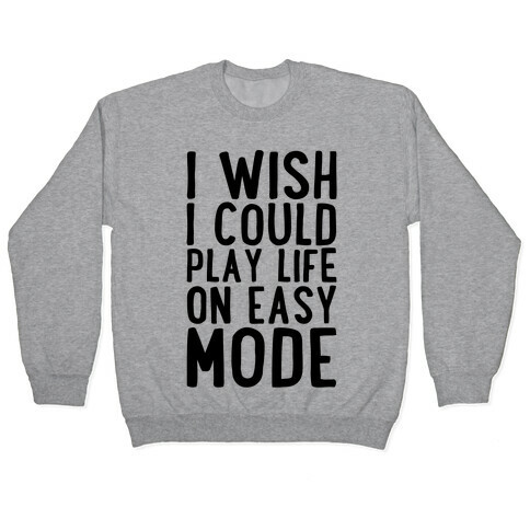 I Wish I Could Play Life On Easy Mode Pullover