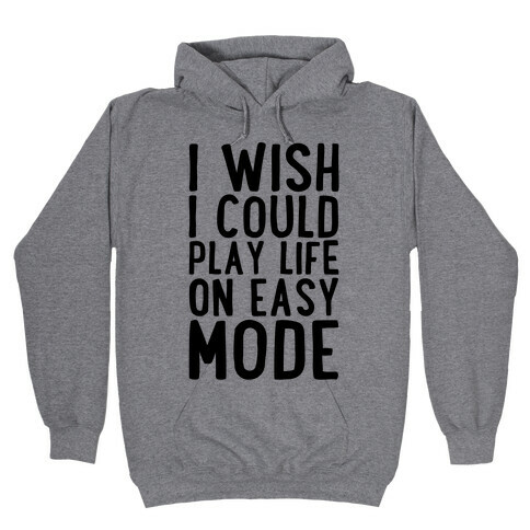 I Wish I Could Play Life On Easy Mode Hooded Sweatshirt