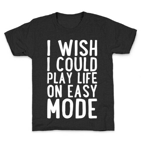 I Wish I Could Play Life On Easy Mode Kids T-Shirt