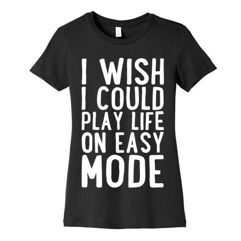 I Wish I Could Play Life On Easy Mode Womens T-Shirt