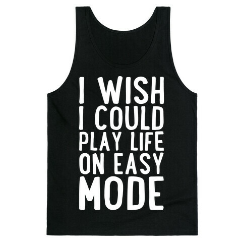 I Wish I Could Play Life On Easy Mode Tank Top