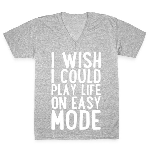 I Wish I Could Play Life On Easy Mode V-Neck Tee Shirt