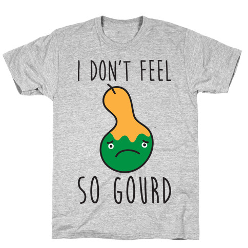 I Don't Feel So Gourd T-Shirt