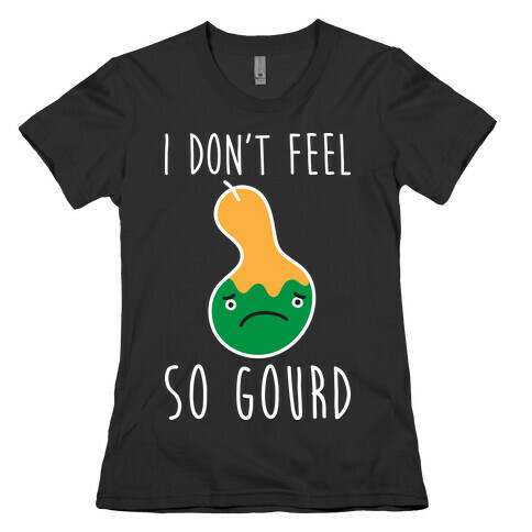 I Don't Feel So Gourd Womens T-Shirt