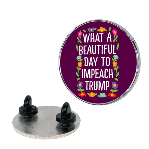 What A Beautiful Day To Impeach Trump Pin