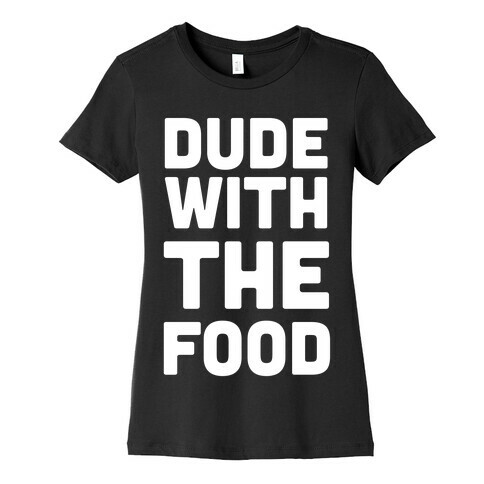 Dude with the Food Womens T-Shirt
