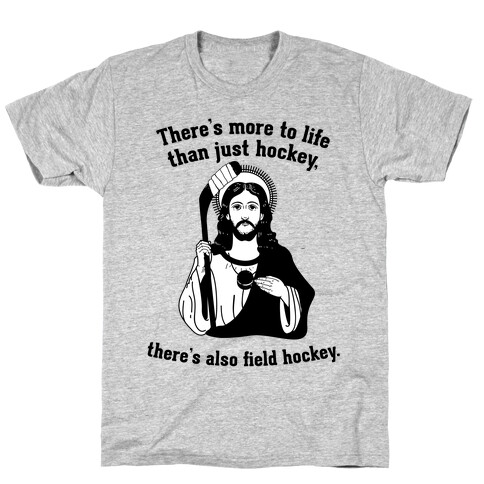 There's More to Life Than Just Hockey There's Also Field Hockey T-Shirt