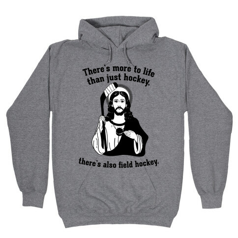 There's More to Life Than Just Hockey There's Also Field Hockey Hooded Sweatshirt