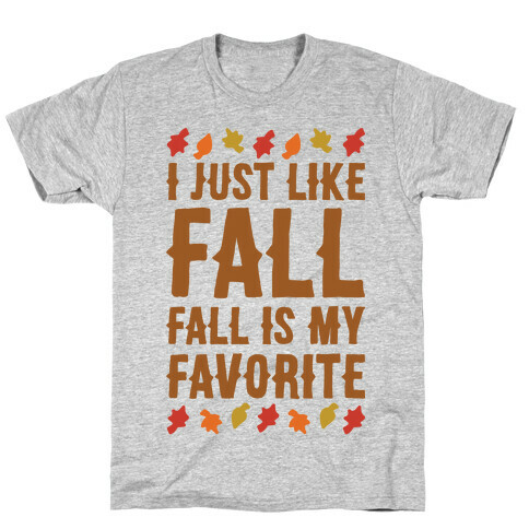 I Just Like Fall Fall Is My Favorite Parody  T-Shirt