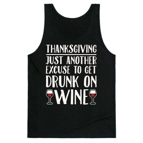 Thanksgiving Just Another Excuse To Get Drunk On Wine White Print Tank Top