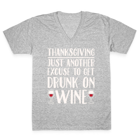 Thanksgiving Just Another Excuse To Get Drunk On Wine White Print V-Neck Tee Shirt