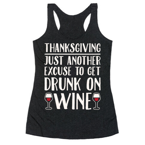 Thanksgiving Just Another Excuse To Get Drunk On Wine White Print Racerback Tank Top