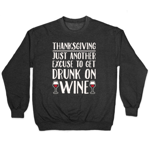 Thanksgiving Just Another Excuse To Get Drunk On Wine White Print Pullover