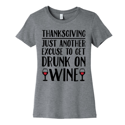 Thanksgiving Just Another Excuse To Get Drunk On Wine  Womens T-Shirt
