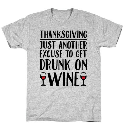 Thanksgiving Just Another Excuse To Get Drunk On Wine  T-Shirt