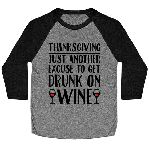 Thanksgiving Just Another Excuse To Get Drunk On Wine  Baseball Tee