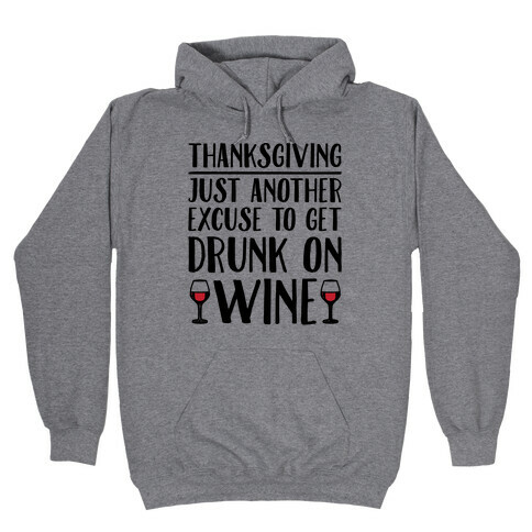 Thanksgiving Just Another Excuse To Get Drunk On Wine  Hooded Sweatshirt