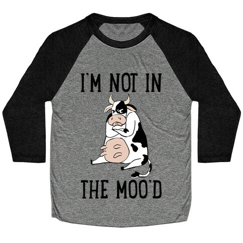 I'm Not In The Moo'd Baseball Tee