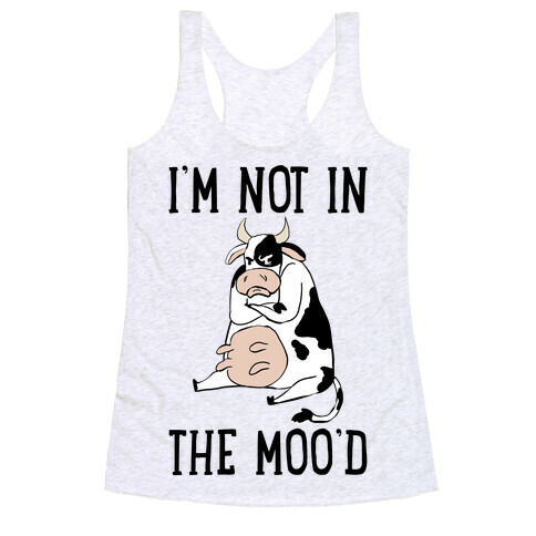 I'm Not In The Moo'd Racerback Tank Top