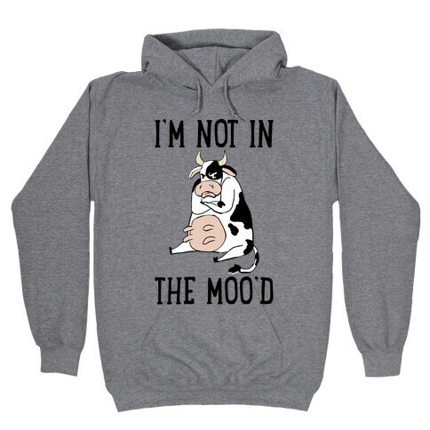 I'm Not In The Moo'd Hooded Sweatshirt