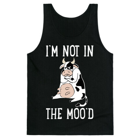 I'm Not In The Moo'd Tank Top