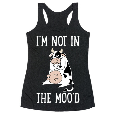 I'm Not In The Moo'd Racerback Tank Top
