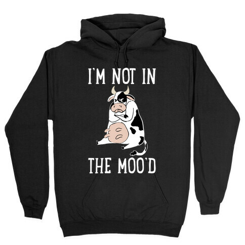 I'm Not In The Moo'd Hooded Sweatshirt