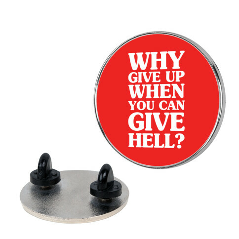 Why Give Up When You Can Give Hell Pin
