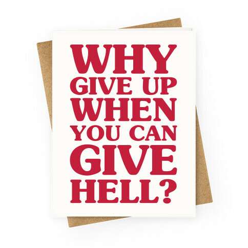 Why Give Up When You Can Give Hell Greeting Card