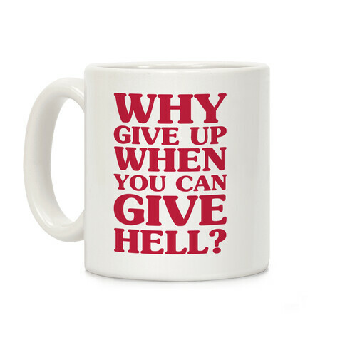 Why Give Up When You Can Give Hell Coffee Mug