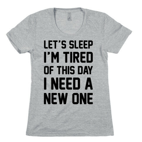I'm Tired Of This Day I Need A New One Womens T-Shirt