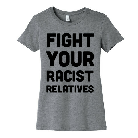 Fight Your Racist Relatives Womens T-Shirt