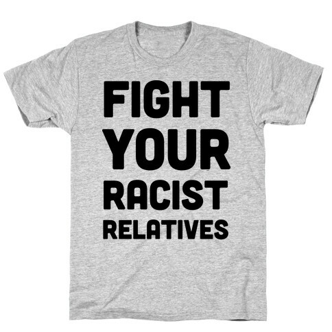 Fight Your Racist Relatives T-Shirt