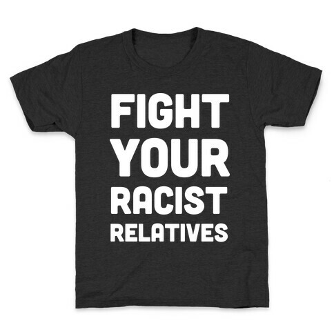 Fight Your Racist Relatives Kids T-Shirt