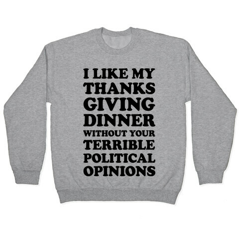I Like My Thanksgiving Dinner Without Your Terrible Political Opinions Pullover