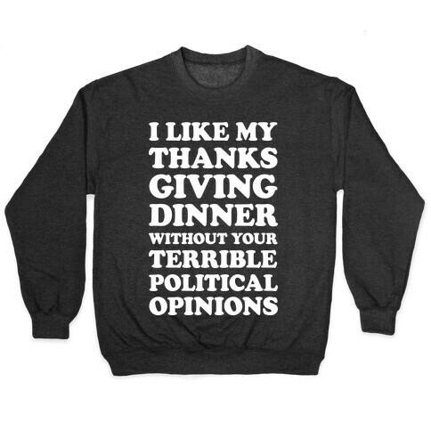 I Like My Thanksgiving Dinner Without Your Terrible Political Opinions Pullover