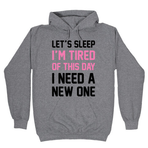 I'm Tired Of This Day I Need A New One Hooded Sweatshirt