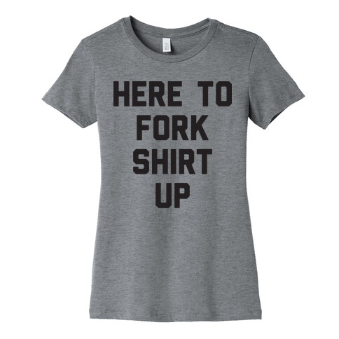 Here To Fork Shirt Up Womens T-Shirt