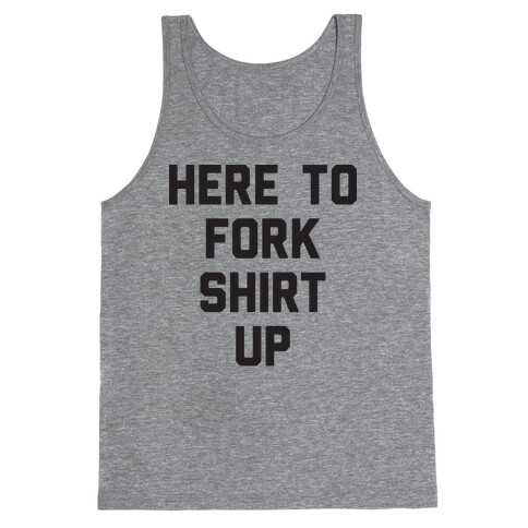 Here To Fork Shirt Up Tank Top