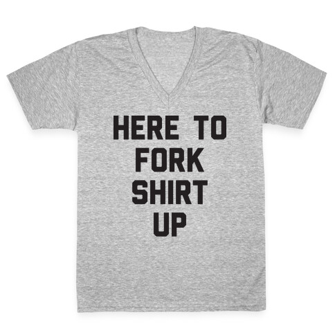 Here To Fork Shirt Up V-Neck Tee Shirt