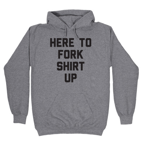 Here To Fork Shirt Up Hooded Sweatshirt