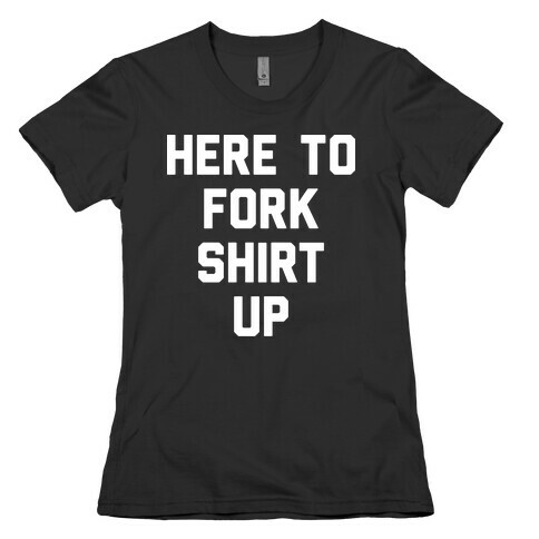 Here To Fork Shirt Up Womens T-Shirt