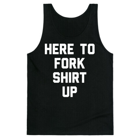 Here To Fork Shirt Up Tank Top