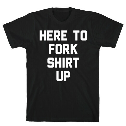 Here To Fork Shirt Up T-Shirt