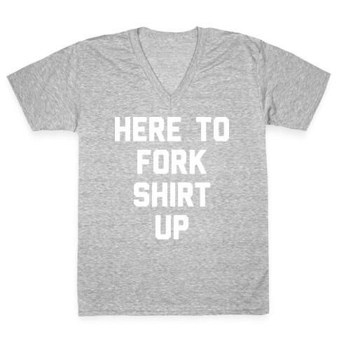 Here To Fork Shirt Up V-Neck Tee Shirt