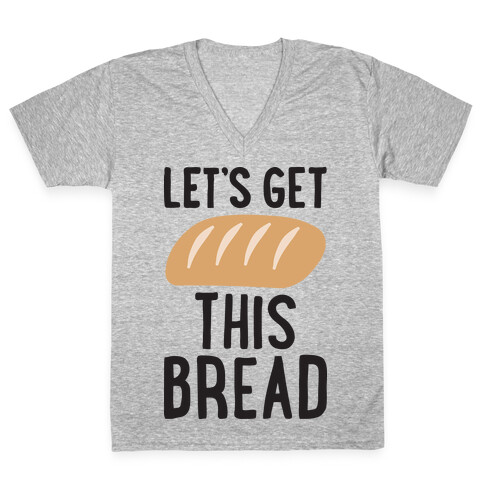 Let's Get This Bread V-Neck Tee Shirt