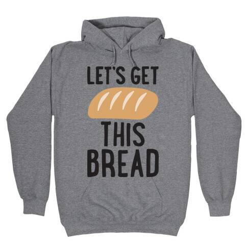 Let's Get This Bread Hooded Sweatshirt